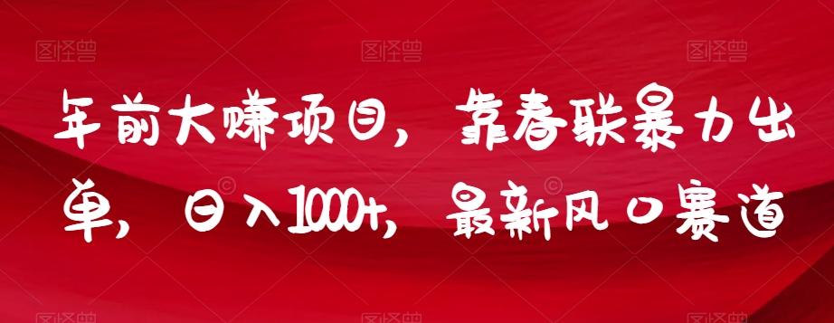 年前大赚项目，靠春联暴力出单，日入1000+，最新风口赛道【揭秘】-木白网创