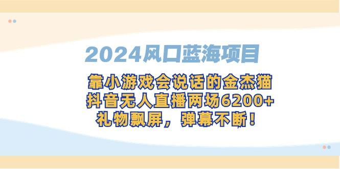2024风口蓝海项目，靠小游戏会说话的金杰猫，抖音无人直播两场6200+，礼…-木白网创