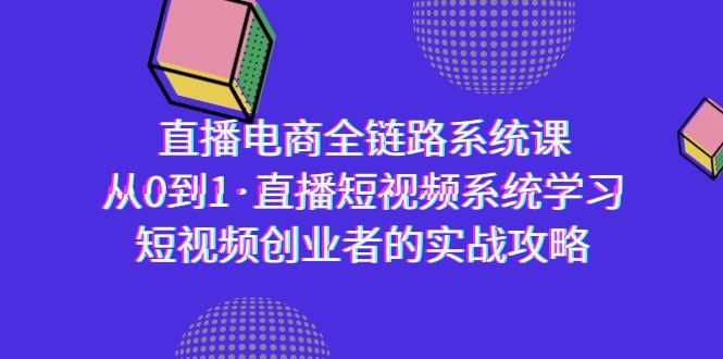 直播电商-全链路系统课，从0到1·直播短视频系统学习，短视频创业者的实战-木白网创