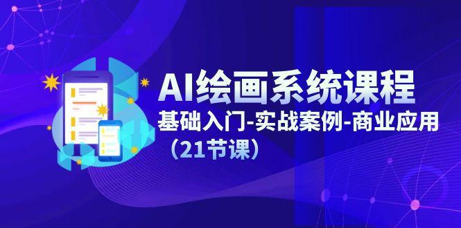 AI绘画系统课程，基础入门-实战案例-商业应用(21节课-木白网创