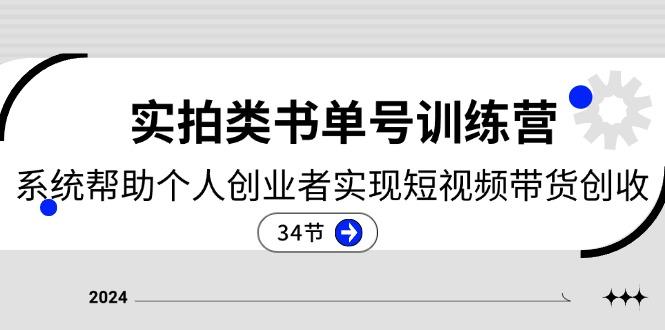 2024实拍类书单号训练营：系统帮助个人创业者实现短视频带货创收-34节-木白网创
