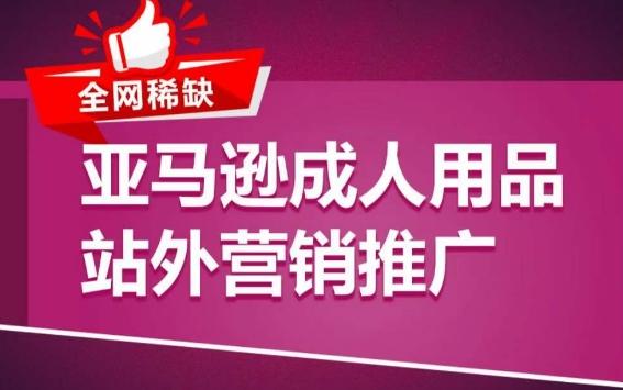 亚马逊成人用品站外营销推广，​成人用品新品推广方案，助力打造类目爆款-木白网创