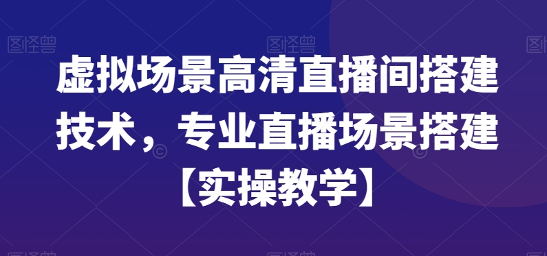 虚拟场景高清直播间搭建技术，专业直播场景搭建【实操教学】-木白网创