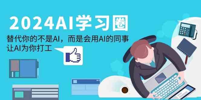 2024AI学习圈：替代你的不是AI，而是会用AI的同事，让AI为你打工-木白网创