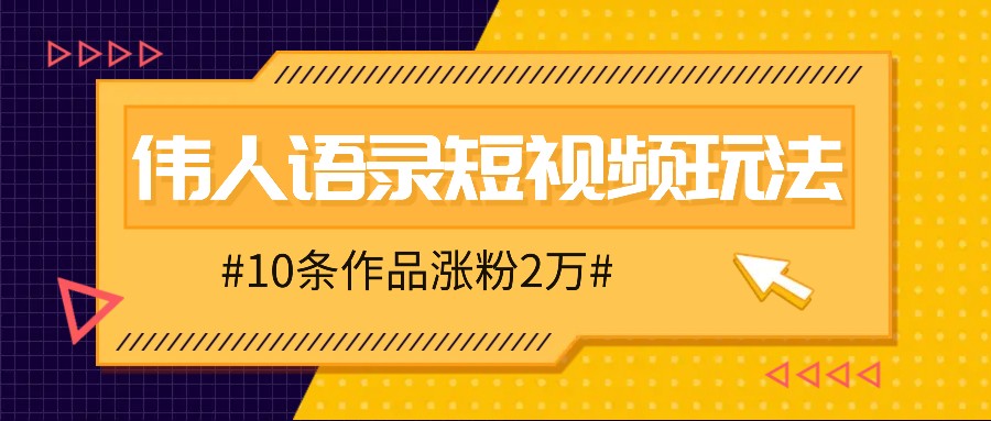 人人可做的伟人语录视频玩法，零成本零门槛，10条作品轻松涨粉2万-木白网创