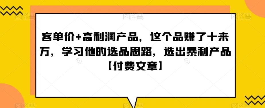 ‮单客‬价+高利润产品，这个品‮了赚‬十来万，‮习学‬他‮选的‬品思路，‮出选‬暴‮产利‬品【付费文章】-木白网创