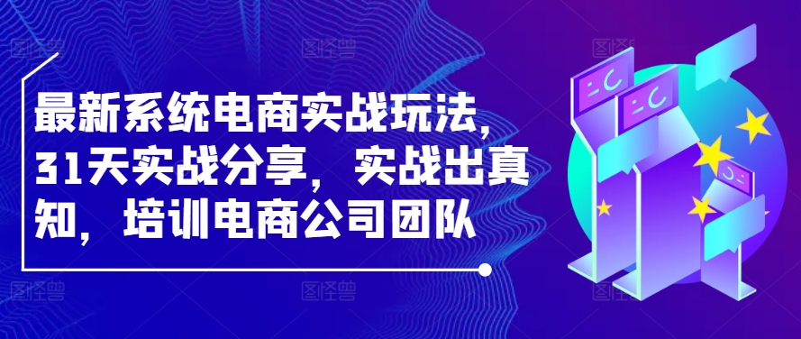 最新系统电商实战玩法，31天实战分享，实战出真知，培训电商公司团队-木白网创