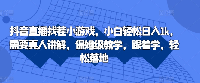 抖音直播找茬小游戏，小白轻松日入1k，需要真人讲解，保姆级教学，跟着学，轻松落地【揭秘】-木白网创