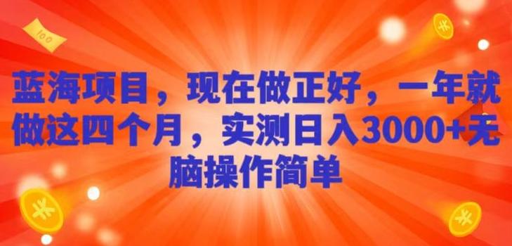 蓝海项目，现在做正好，一年就做这4个月，实测日入3000+，无脑简单操作！-木白网创