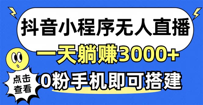 抖音小程序无人直播，一天躺赚3000+，0粉手机可搭建，不违规不限流，小…-木白网创