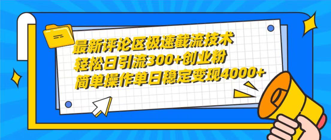 (10007期)最新评论区极速截流技术，日引流300+创业粉，简单操作单日稳定变现4000+-木白网创