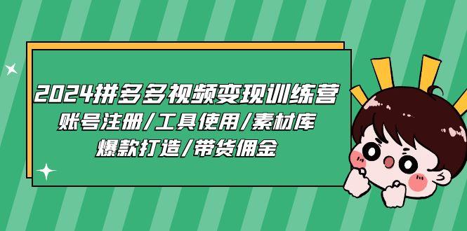2024拼多多视频变现训练营，账号注册/工具使用/素材库/爆款打造/带货佣金-木白网创