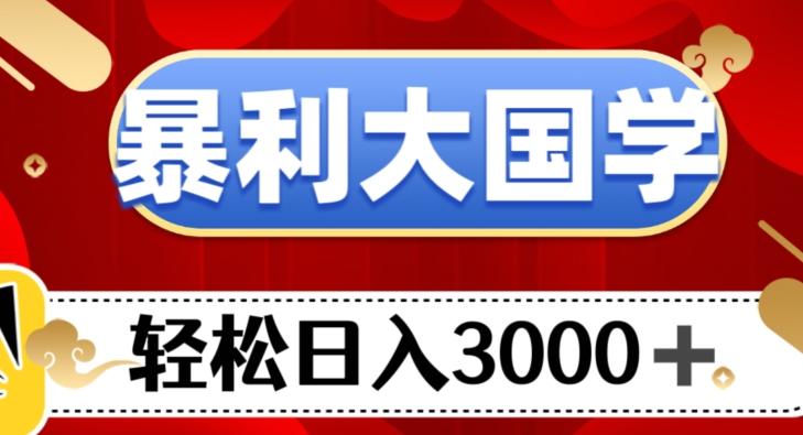 暴利大国学项目，轻松日入3000+【揭秘】-木白网创