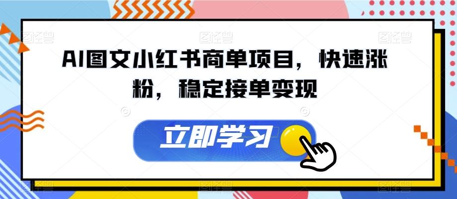 AI图文小红书商单项目，快速涨粉，稳定接单变现【揭秘】-木白网创
