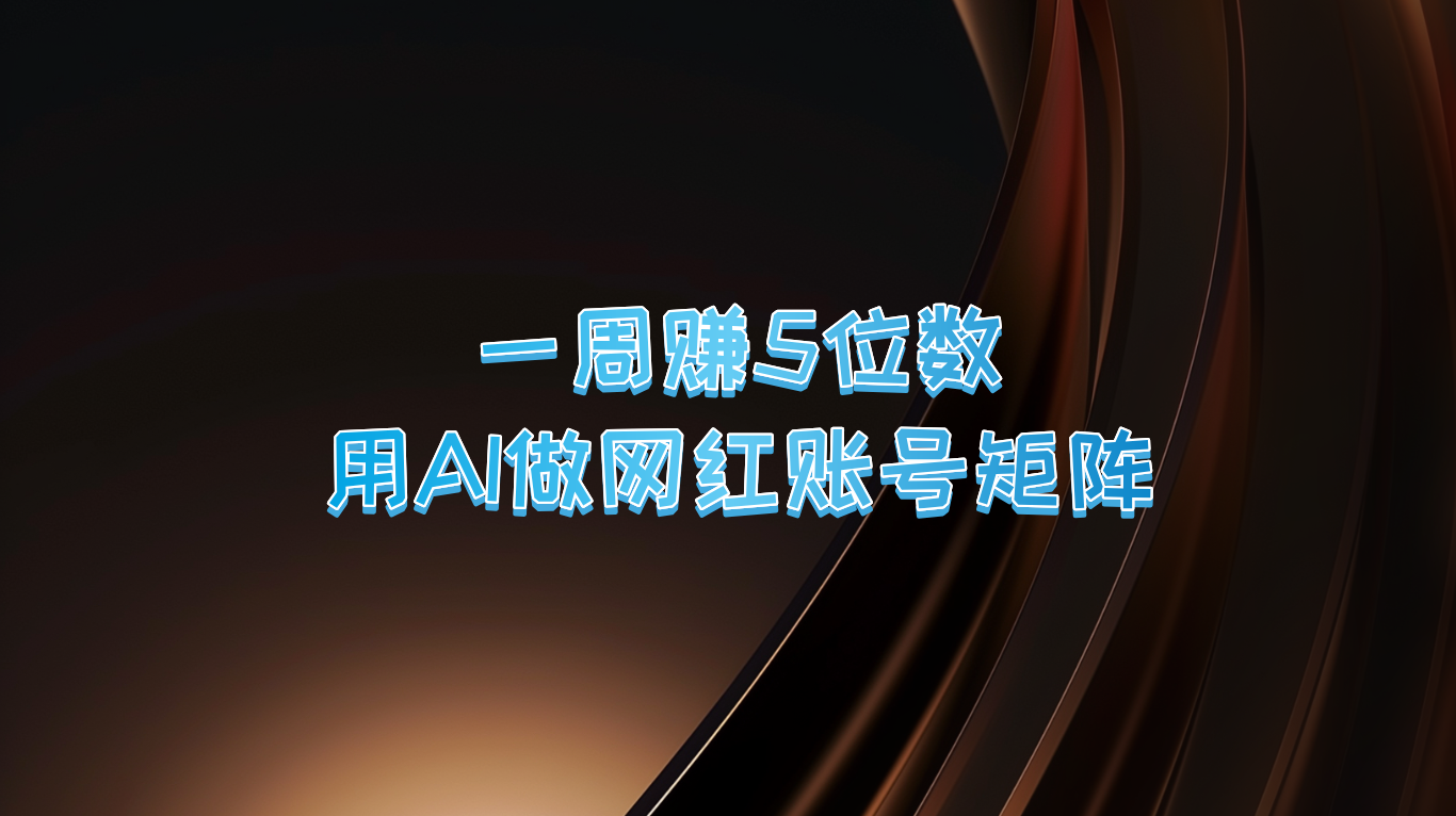 一周赚5位数，用AI做网红账号矩阵，现在的AI功能实在太强大了-木白网创