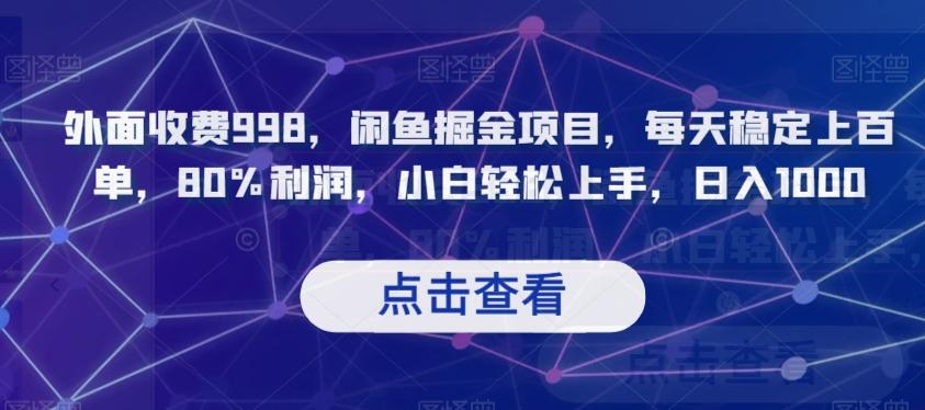 外面收费998，闲鱼掘金项目，每天稳定上百单，80%利润，小白轻松上手，日入1000【揭秘】-木白网创