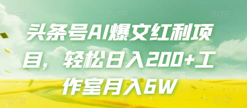 头条号AI爆文红利项目，轻松日入200+工作室月入6W-木白网创