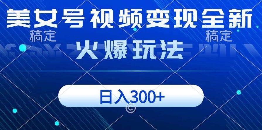 美女号视频变现全新火爆玩法，几分钟一个视频精准流量，日入300+-木白网创