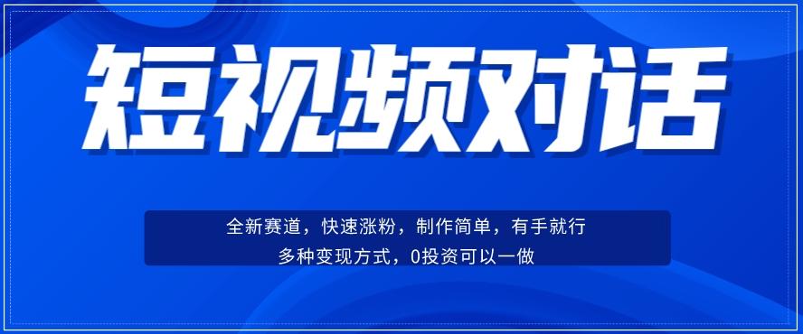 短视频聊天对话赛道：涨粉快速、广泛认同，操作有手就行，变现方式超多种-木白网创