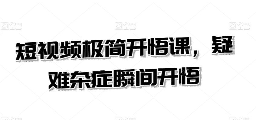 短视频极简开悟课，​疑难杂症瞬间开悟-木白网创