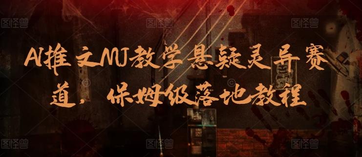 AI推文MJ教学悬疑灵异赛道，保姆级落地教程-木白网创