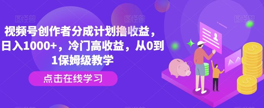 视频号创作者分成计划撸收益，日入1000+，冷门高收益，从0到1保姆级教学-木白网创