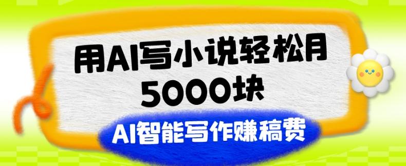 用AI写小说轻松月5000块、AI智能写作赚稿费、【附加一对一指导】-木白网创