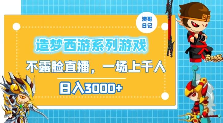 造梦西游系列游戏不露脸直播，回忆杀一场直播上千人，日入3000+【揭秘】-木白网创