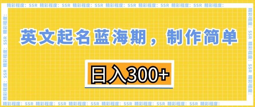 英文起名蓝海期，制作简单，日入300+【揭秘】-木白网创