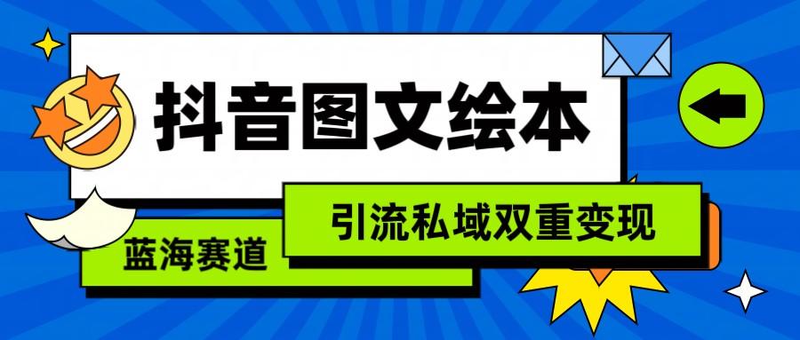 抖音图文绘本，蓝海赛道，引流私域双重变现-木白网创