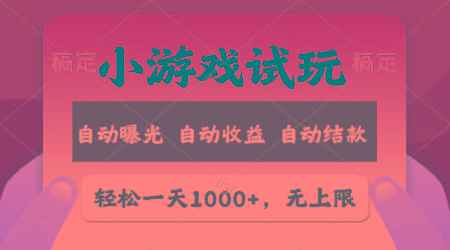 轻松日入1000+，小游戏试玩，收益无上限，全新市场！-木白网创
