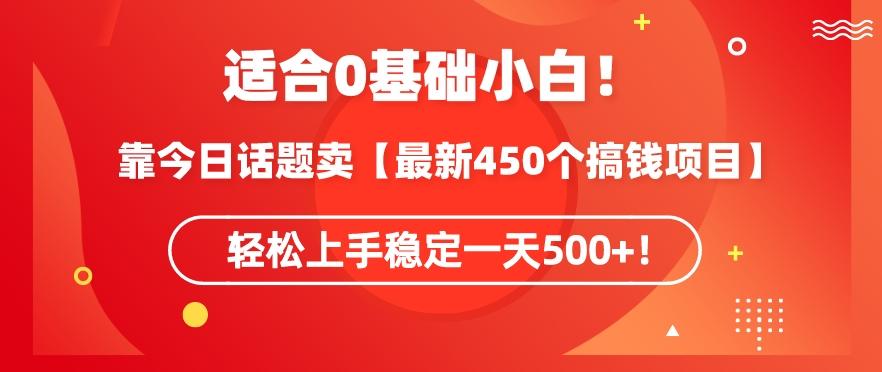 靠今日话题玩法卖【最新450个搞钱玩法合集】，轻松上手稳定一天500+【揭秘】-木白网创
