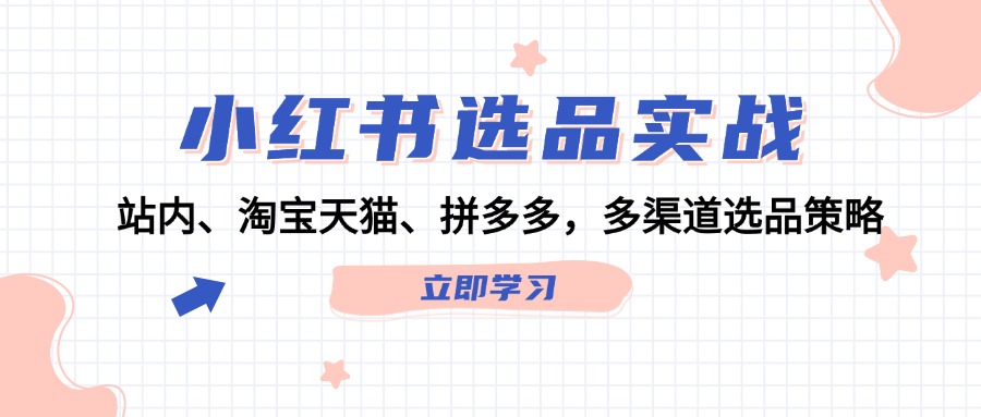 小红书选品实战：站内、淘宝天猫、拼多多，多渠道选品策略-木白网创