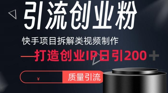 快手项目拆解类视频详细制作流程打造个人IP，单日引流200+高质量创业粉【揭秘】-木白网创