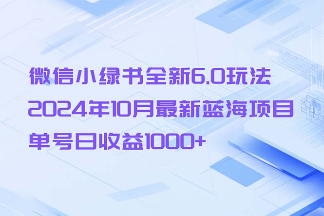 微信小绿书全新6.0玩法，2024年10月最新蓝海项目，单号日收益1000+-木白网创