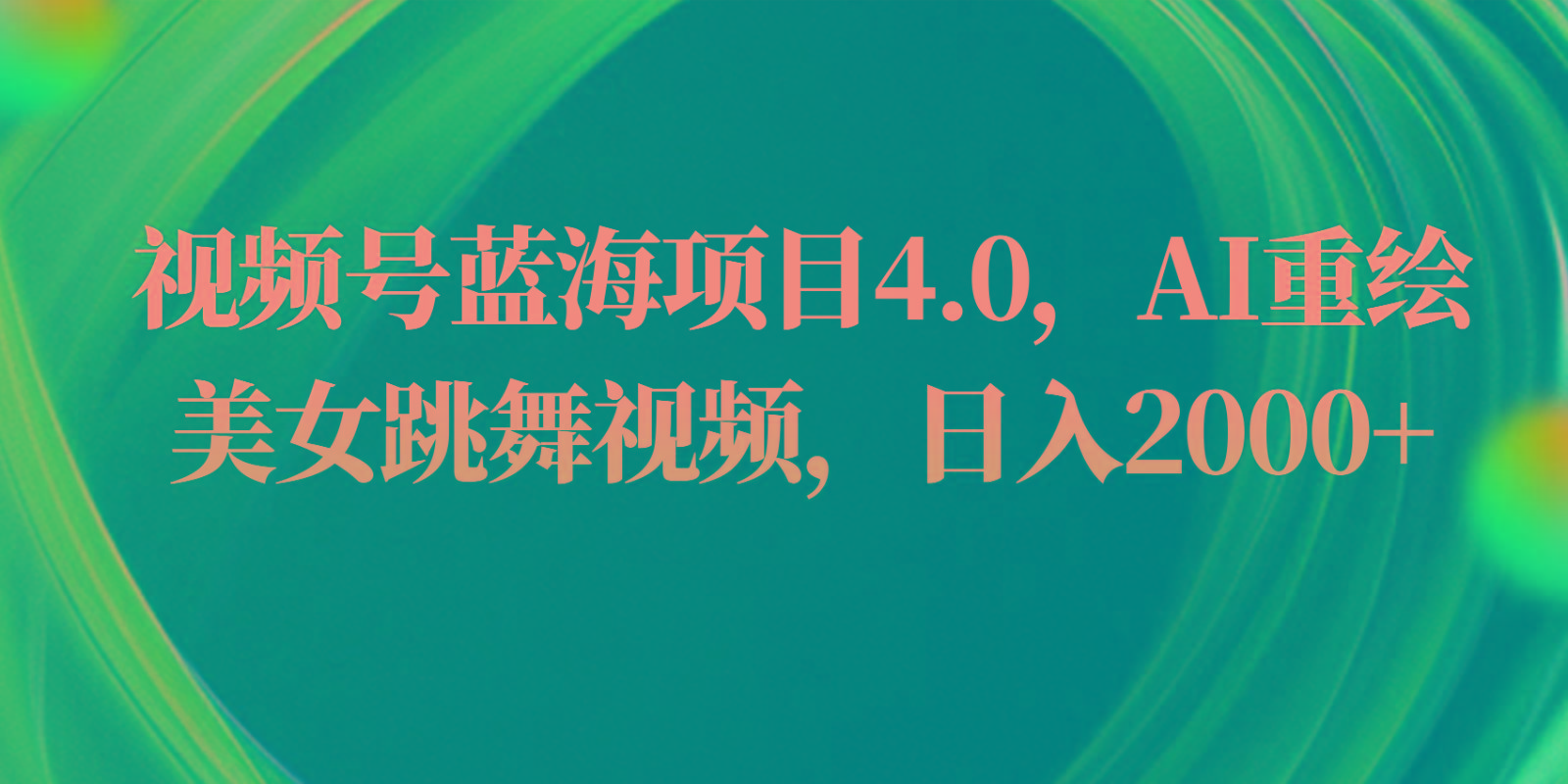 视频号蓝海项目4.0和拓展玩法，AI重绘美女跳舞视频，日入2000+-木白网创