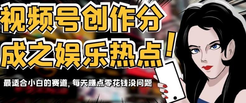 视频号创作分成之娱乐热点，最适合小白的赛道，每天赚点零花钱没问题【揭秘】-木白网创