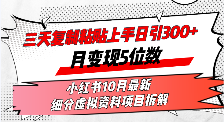 三天复制粘贴上手日引300+月变现5位数小红书10月最新 细分虚拟资料项目…-木白网创