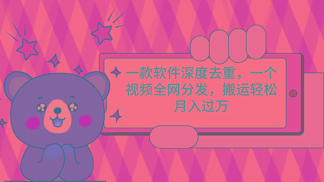 一款软件深度去重，一个视频全网分发，搬运轻松月入过万-木白网创