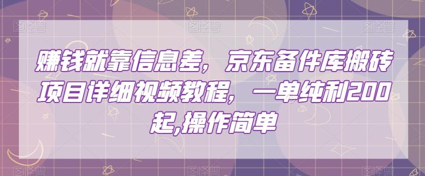 赚钱就靠信息差，京东备件库搬砖项目详细视频教程，一单纯利200，操作简单【揭秘】-木白网创