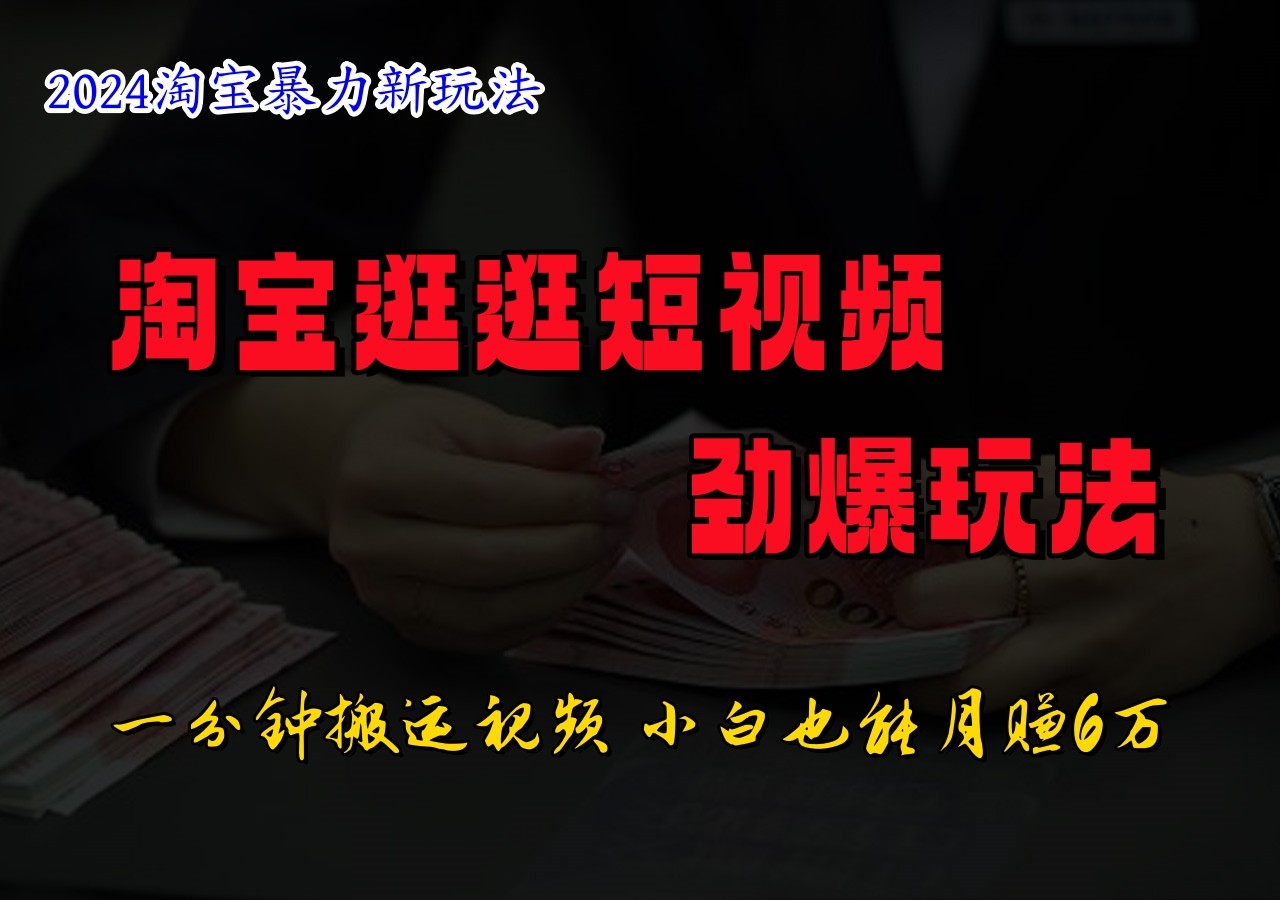 淘宝逛逛短视频劲爆玩法，只需一分钟搬运视频，小白也能日入500+-木白网创