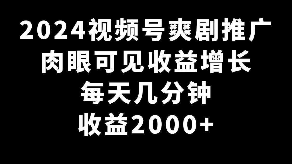 2024视频号爽剧推广，肉眼可见的收益增长，每天几分钟收益2000+-木白网创
