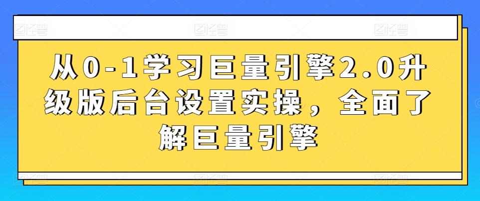 从0-1学习巨量引擎2.0升级版后台设置实操，全面了解巨量引擎-木白网创