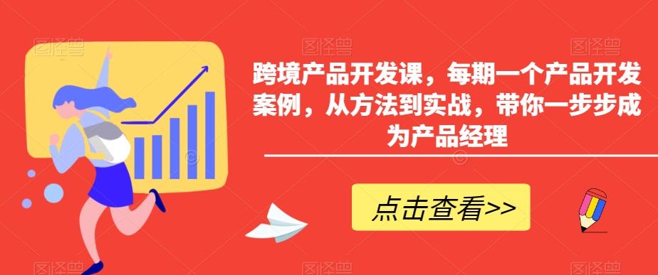 跨境产品开发课，每期一个产品开发案例，从方法到实战，带你一步步成为产品经理-木白网创