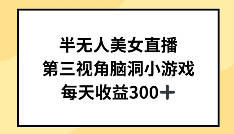 半无人美女直播，第三视角脑洞小游戏，每天收益300+【揭秘】-木白网创