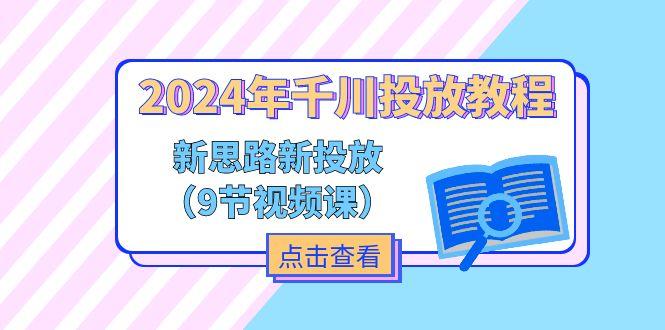 2024年千川投放教程，新思路+新投放(9节视频课-木白网创