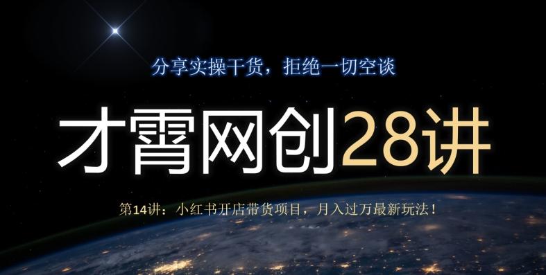才霄网创28讲第14讲：小红书开店带货项目，月入过万最新玩法！-木白网创