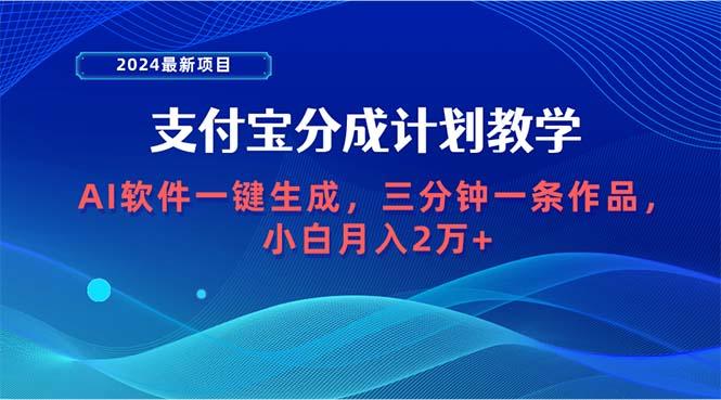 (9880期)2024最新项目，支付宝分成计划 AI软件一键生成，三分钟一条作品，小白月…-木白网创