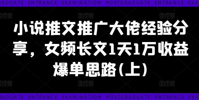 小说推文推广大佬经验分享，女频长文1天1万收益爆单思路(上)-木白网创