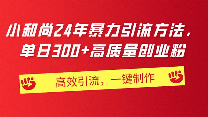 AI小和尚24年暴力引流方法，单日300+高质量创业粉，高效引流，一键制作-木白网创